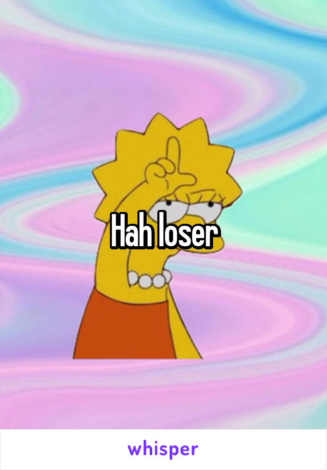 Hah loser