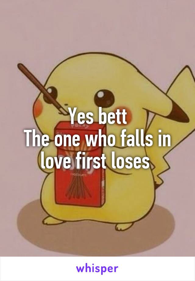 Yes bett
The one who falls in love first loses 