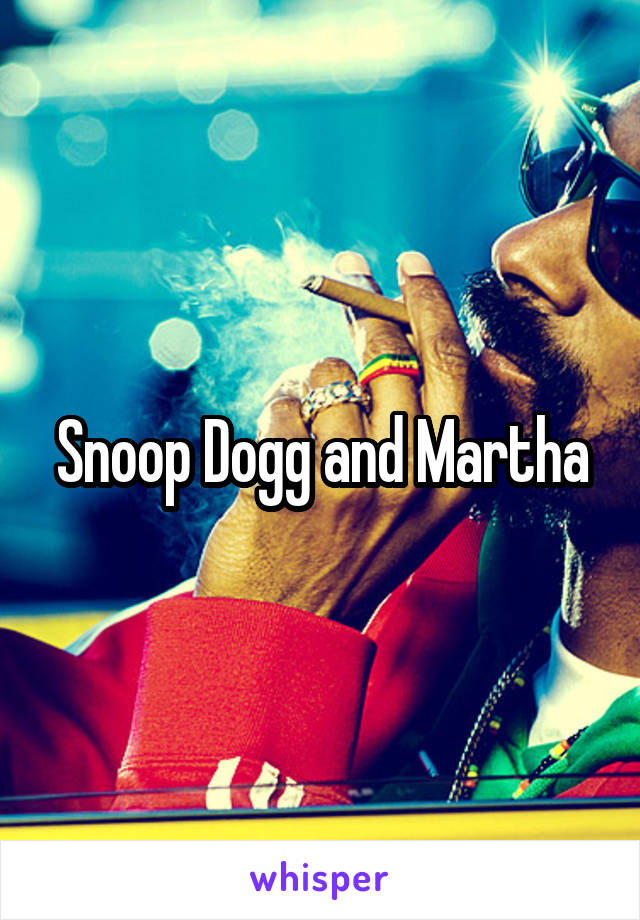 Snoop Dogg and Martha