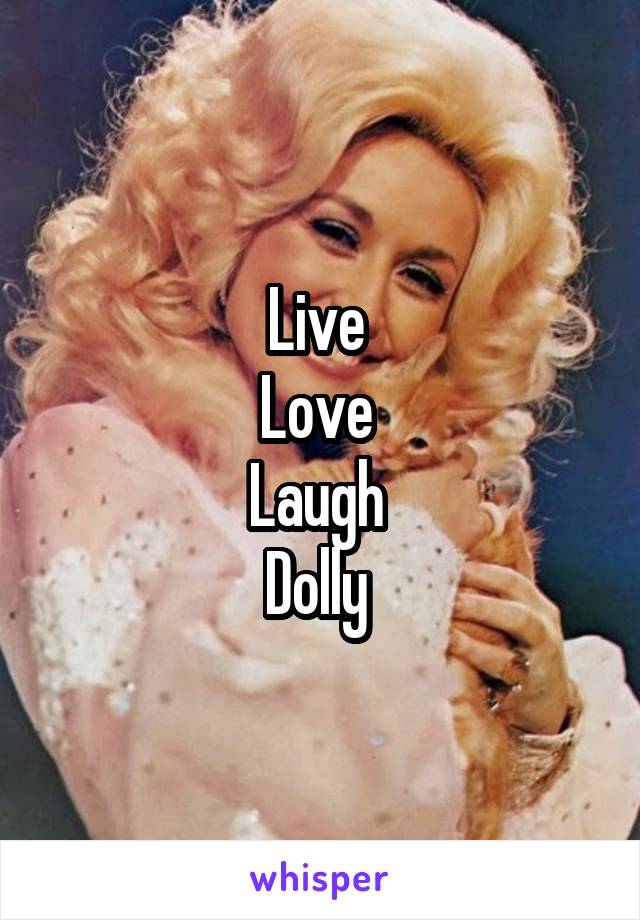 Live 
Love 
Laugh 
Dolly 