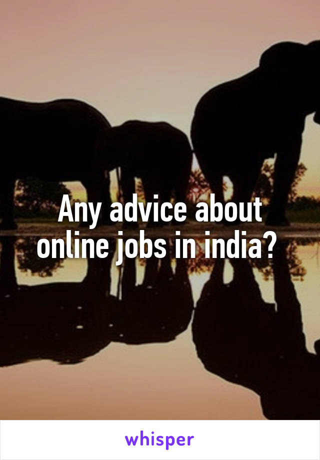 Any advice about online jobs in india? 