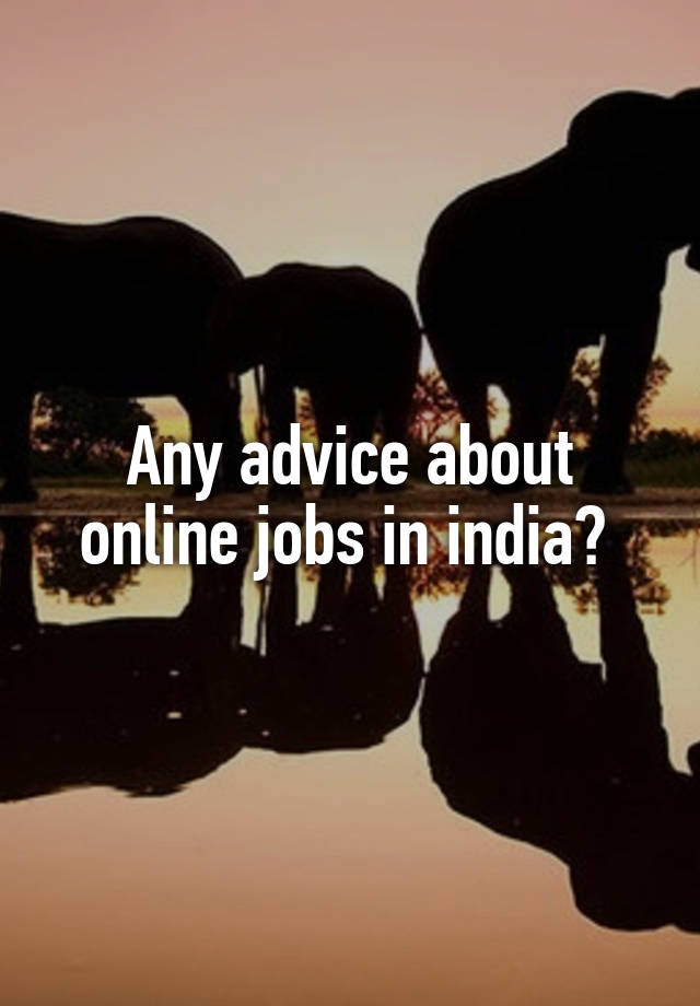 Any advice about online jobs in india? 