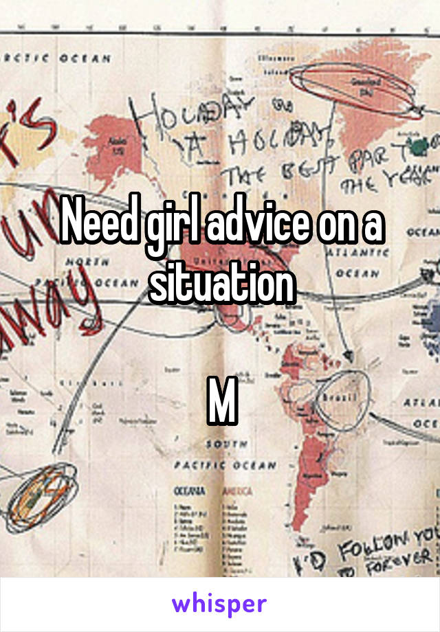 Need girl advice on a situation

M