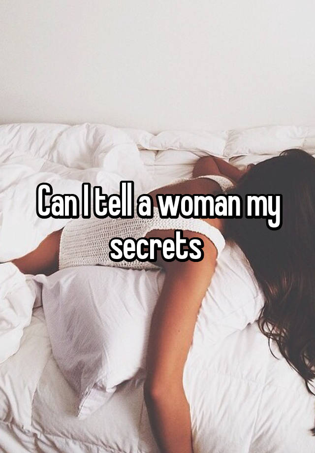 Can I tell a woman my secrets 