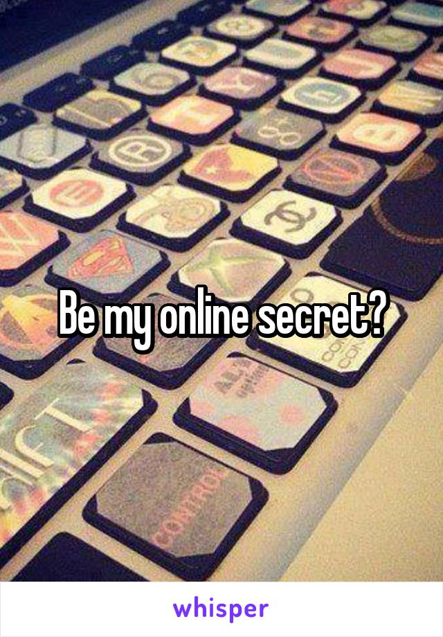 Be my online secret?