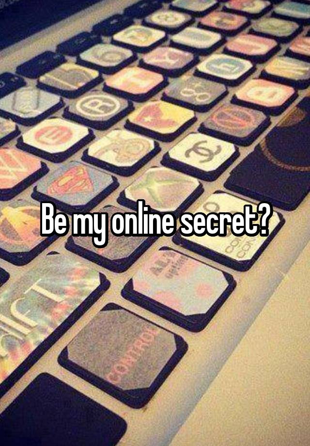 Be my online secret?