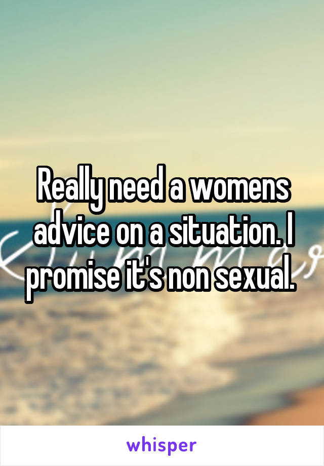 Really need a womens advice on a situation. I promise it's non sexual. 