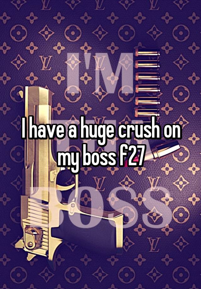 I have a huge crush on my boss f27