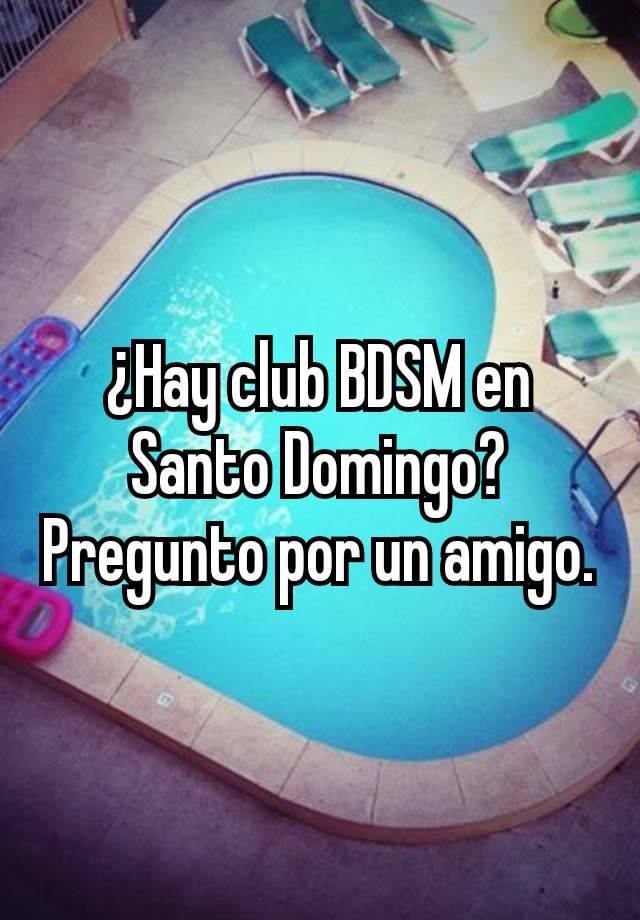 ¿Hay club BDSM en Santo Domingo? Pregunto por un amigo.