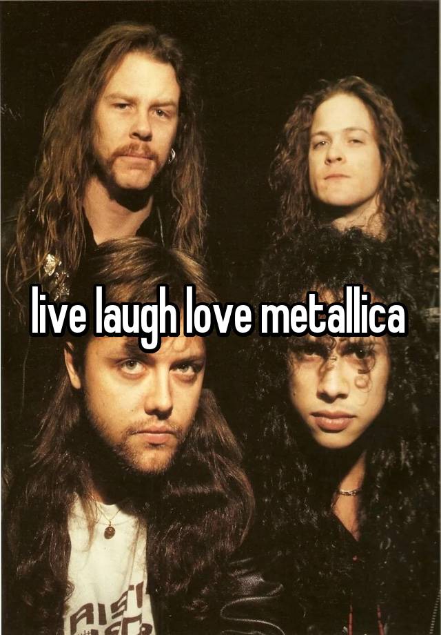 live laugh love metallica 