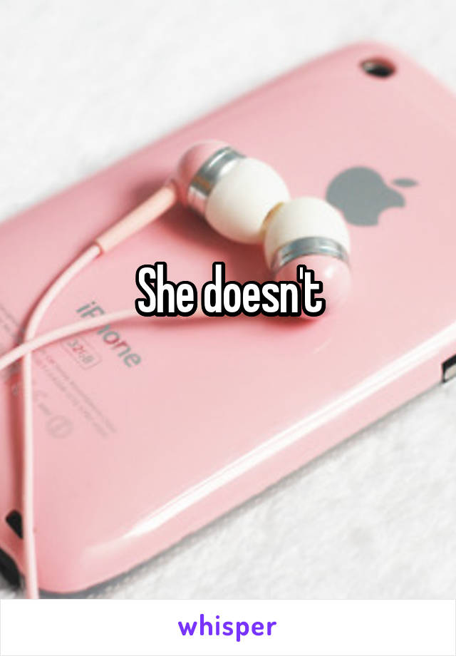 She doesn't
