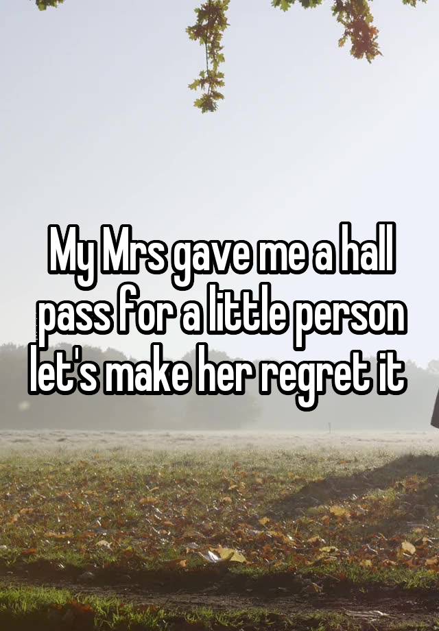 My Mrs gave me a hall pass for a little person let's make her regret it 