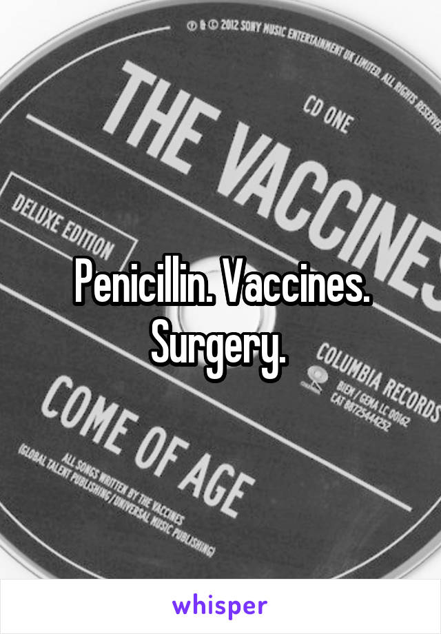 Penicillin. Vaccines. Surgery. 