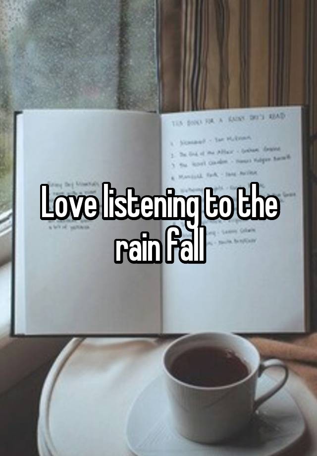 Love listening to the rain fall