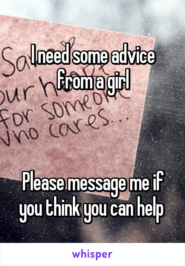 I need some advice from a girl



Please message me if you think you can help 