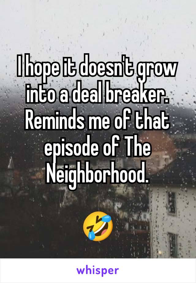 I hope it doesn't grow into a deal breaker. Reminds me of that episode of The Neighborhood.

🤣