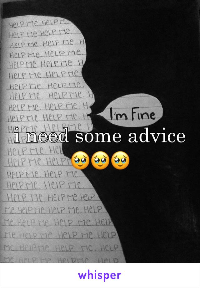 i need some advice 
🥹🥹🥹