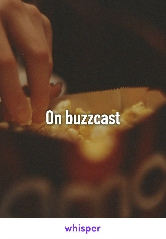 On buzzcast