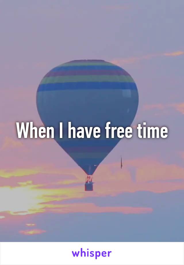 When I have free time