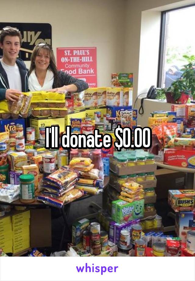 I'll donate $0.00