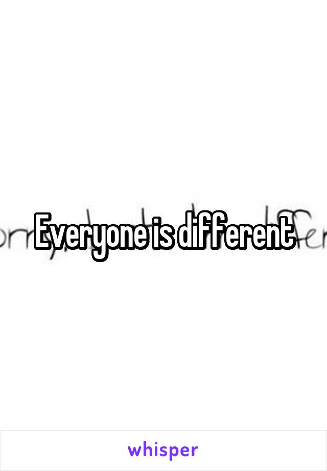 Everyone is different