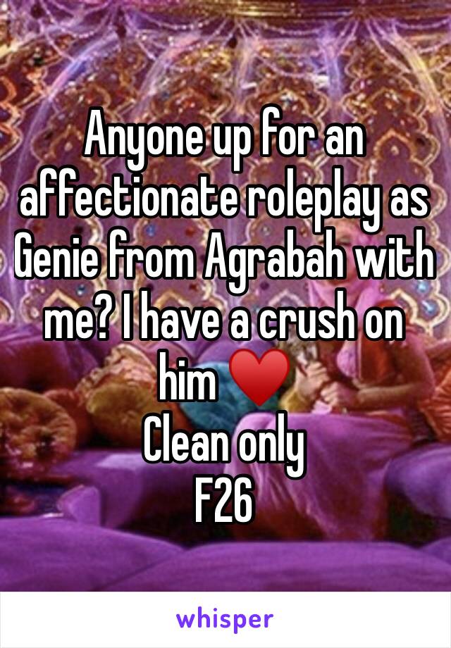 Anyone up for an affectionate roleplay as Genie from Agrabah with me? I have a crush on him ♥️ 
Clean only 
F26