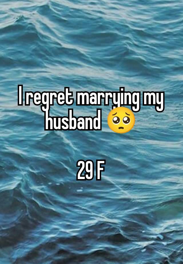 I regret marrying my husband 🥺

29 F