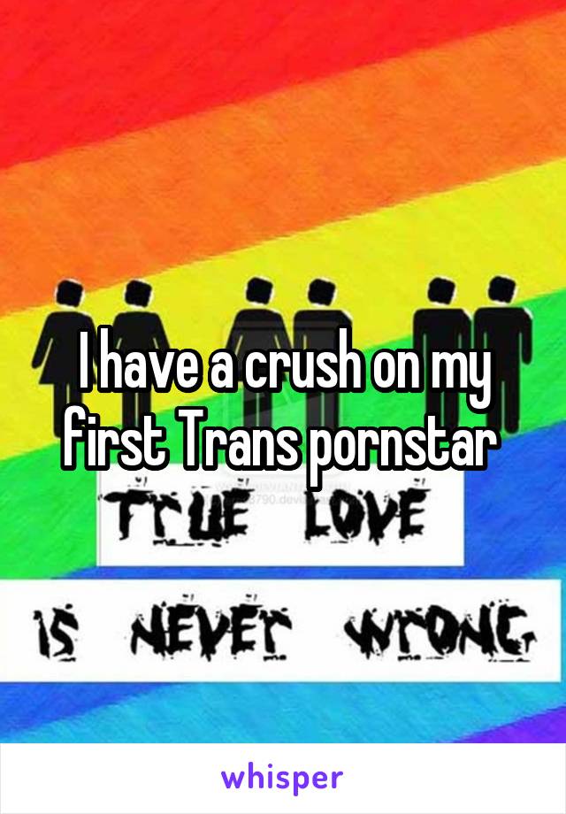 I have a crush on my first Trans pornstar 