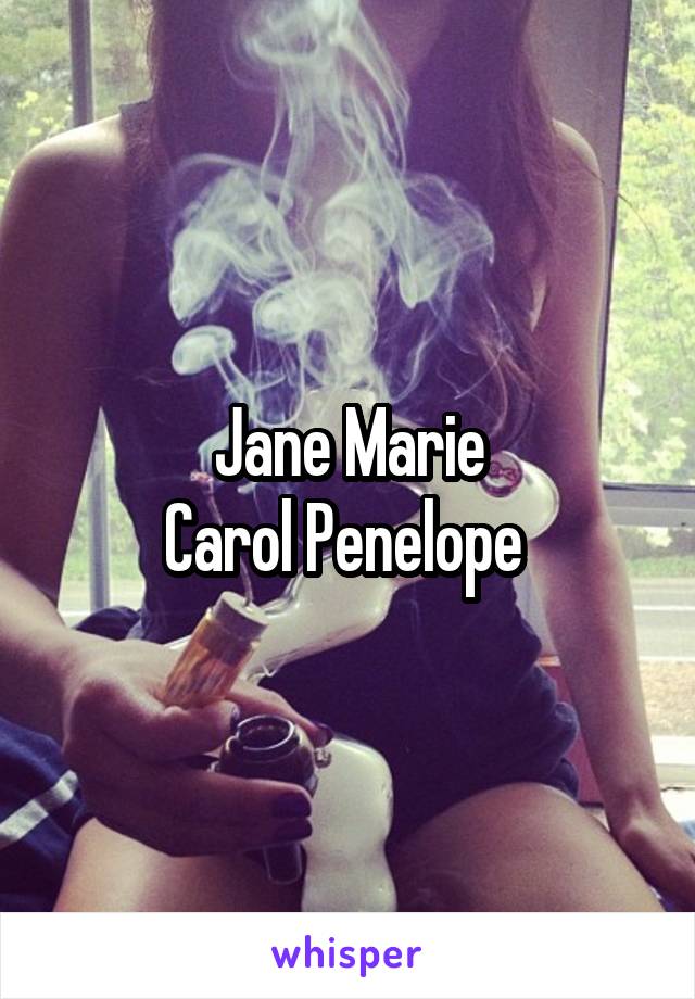 Jane Marie
Carol Penelope 