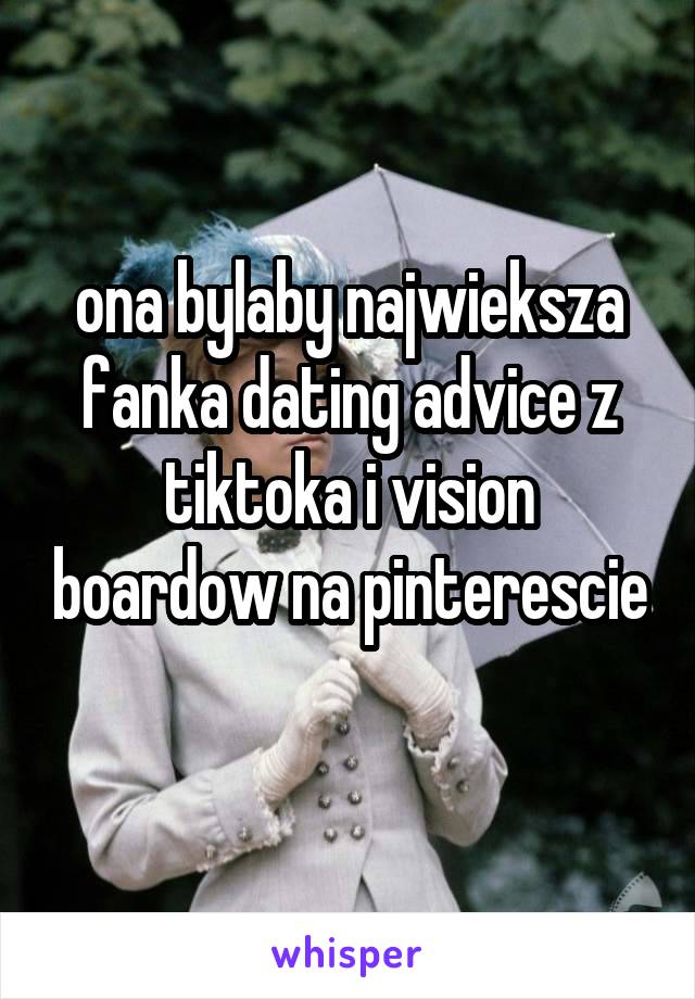 ona bylaby najwieksza fanka dating advice z tiktoka i vision boardow na pinterescie 