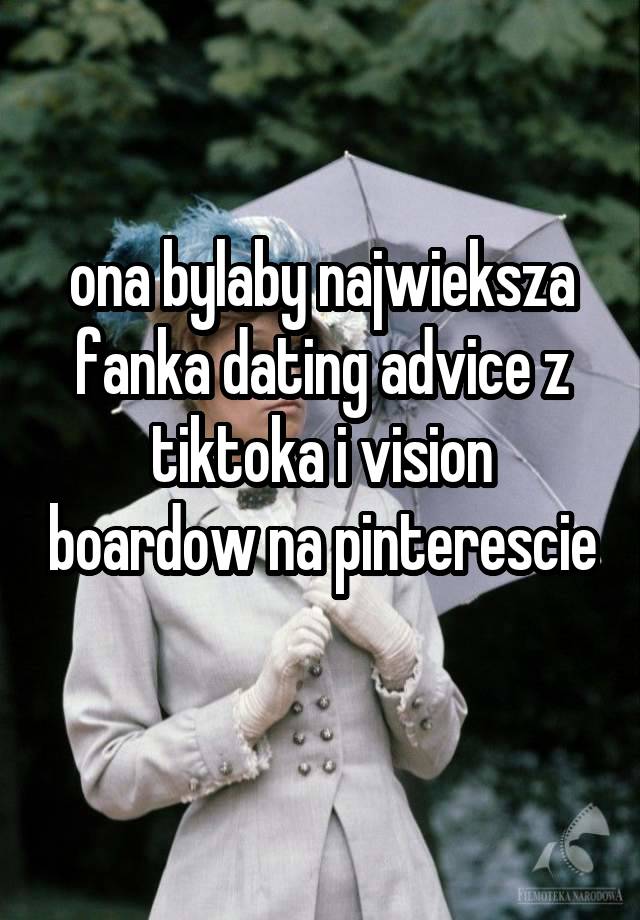 ona bylaby najwieksza fanka dating advice z tiktoka i vision boardow na pinterescie 