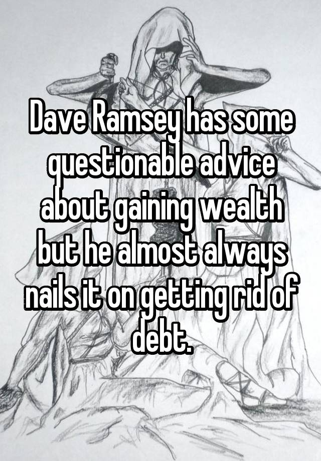 Dave Ramsey has some questionable advice about gaining wealth but he almost always nails it on getting rid of debt.