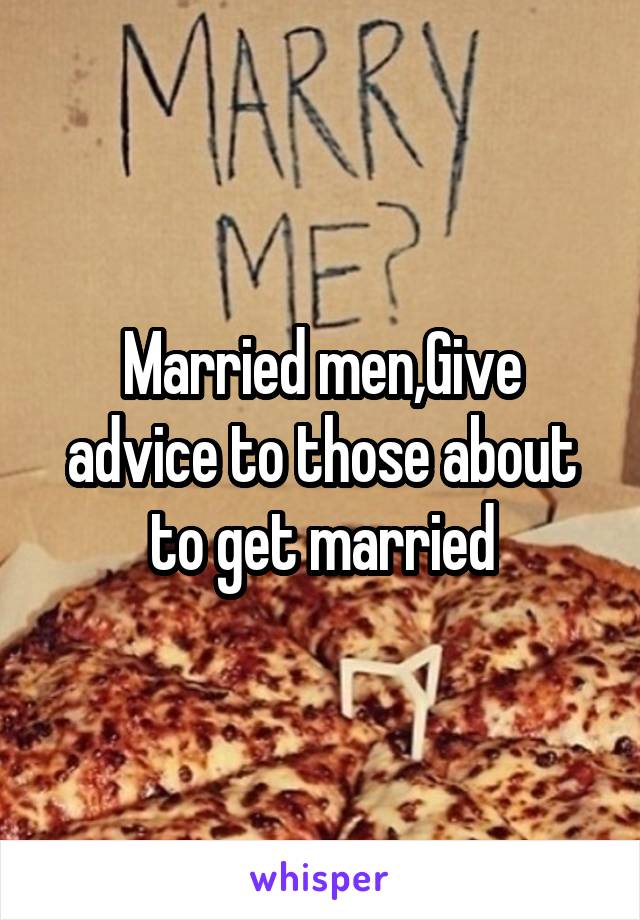 Married men,Give advice to those about to get married