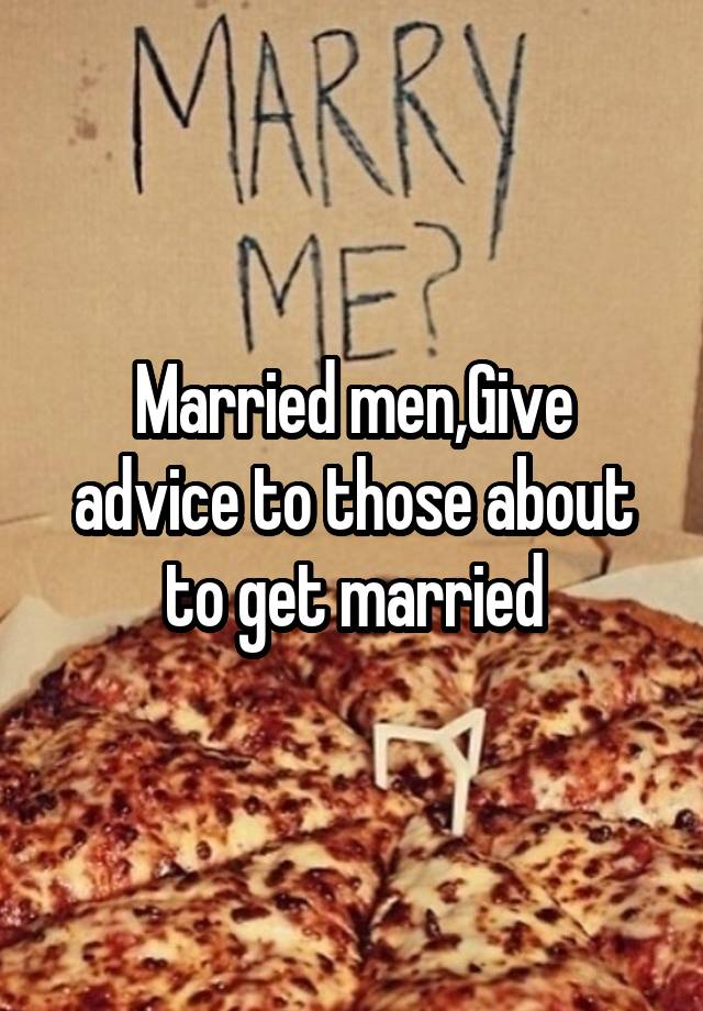 Married men,Give advice to those about to get married