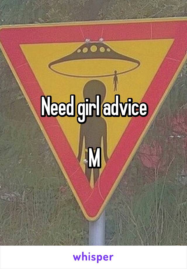 Need girl advice

M