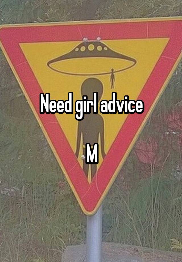 Need girl advice

M