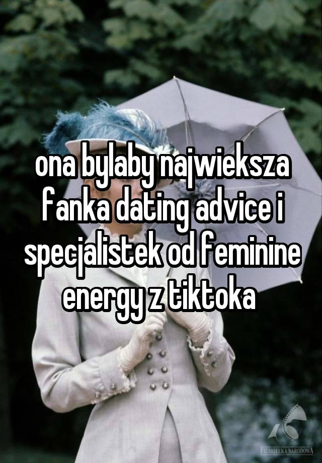 ona bylaby najwieksza fanka dating advice i specjalistek od feminine energy z tiktoka 