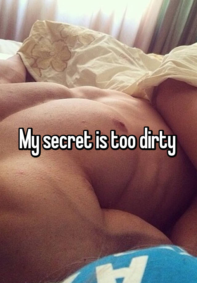 My secret is too dirty 