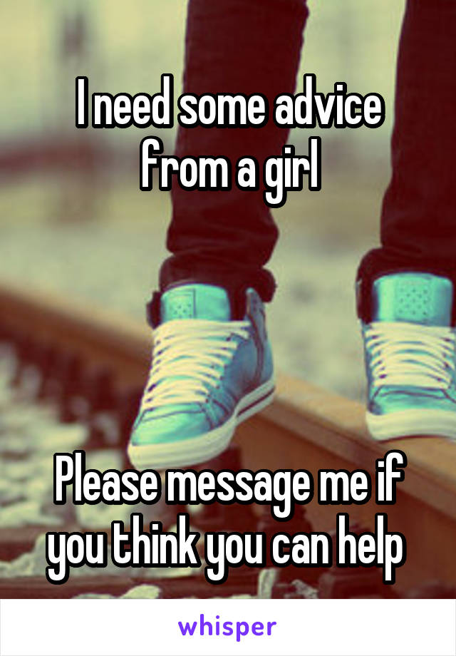 I need some advice from a girl




Please message me if you think you can help 