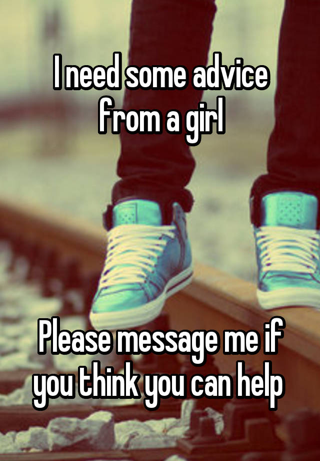 I need some advice from a girl




Please message me if you think you can help 