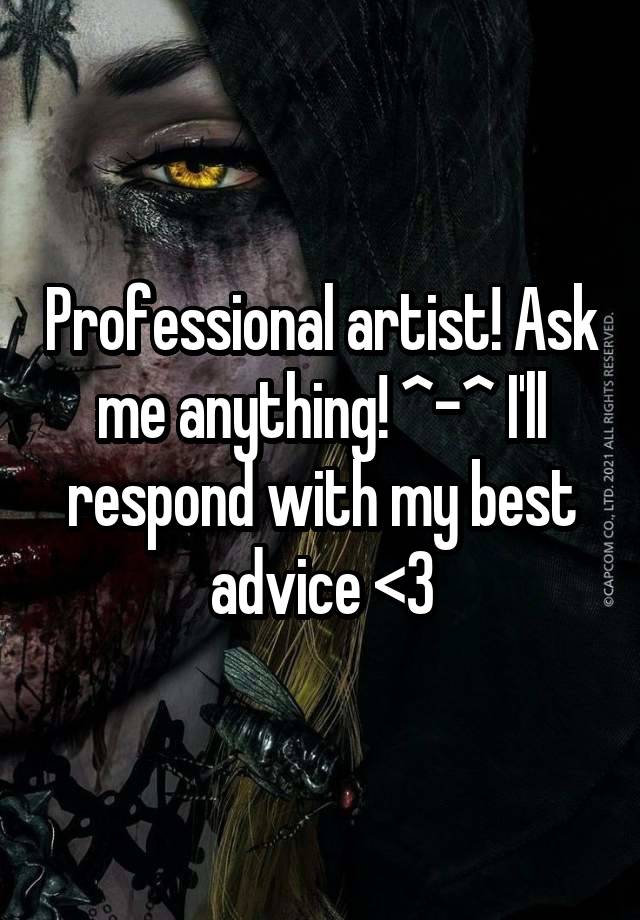 Professional artist! Ask me anything! ^-^ I'll respond with my best advice <3