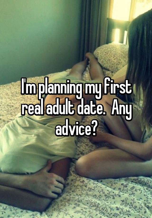 I'm planning my first real adult date.  Any advice?