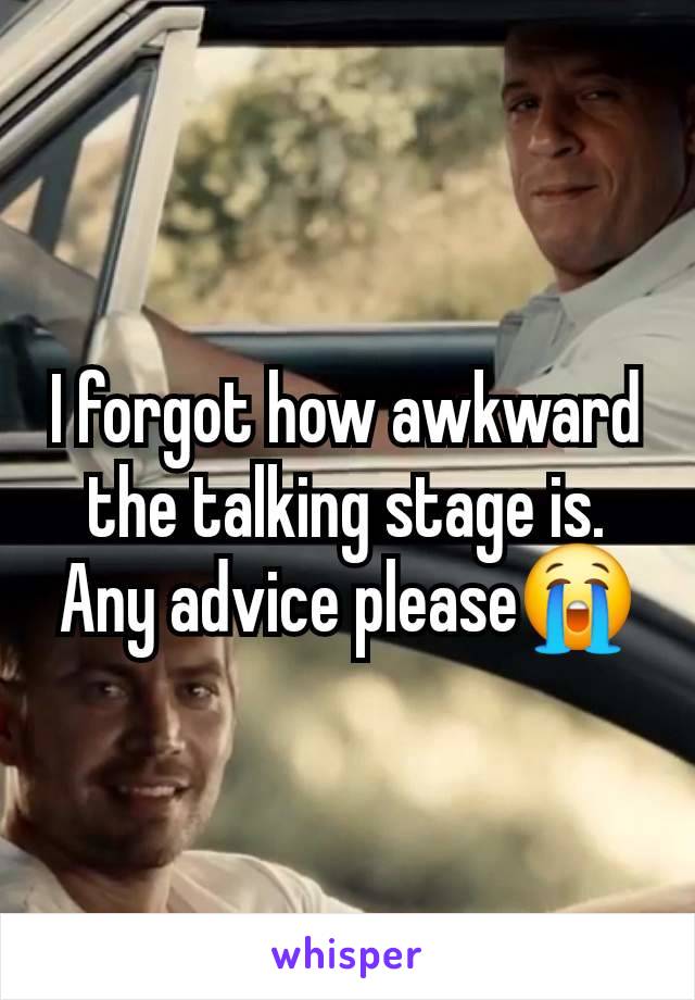 I forgot how awkward the talking stage is. Any advice please😭