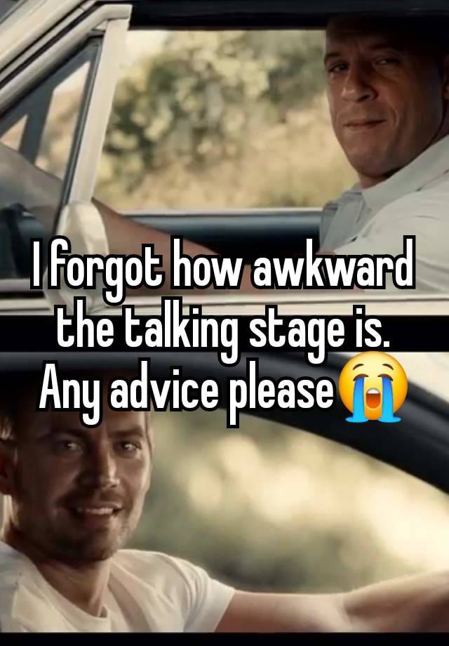 I forgot how awkward the talking stage is. Any advice please😭