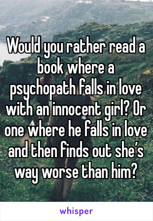 Would you rather read a book where a psychopath falls in love with an innocent girl? Or one where he falls in love and then finds out she’s way worse than him?