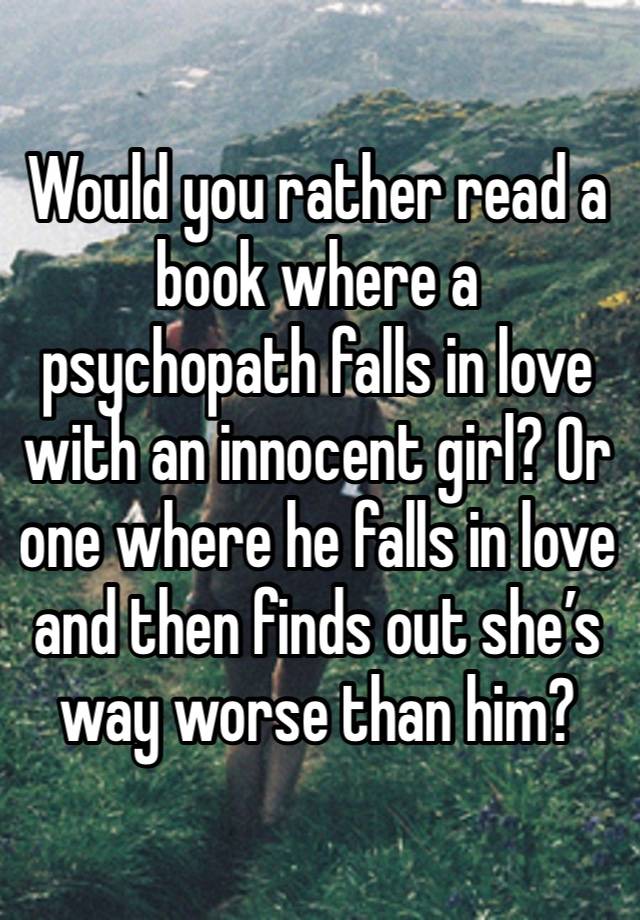 Would you rather read a book where a psychopath falls in love with an innocent girl? Or one where he falls in love and then finds out she’s way worse than him?