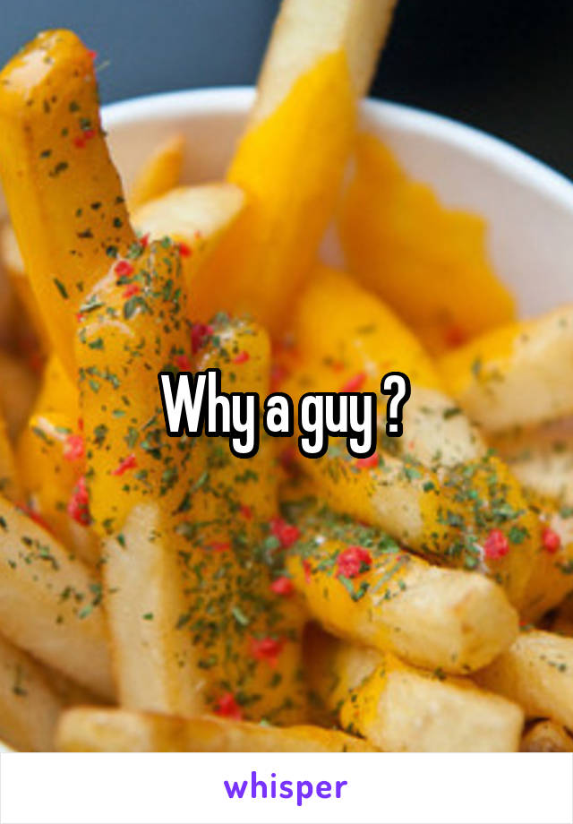 Why a guy ? 