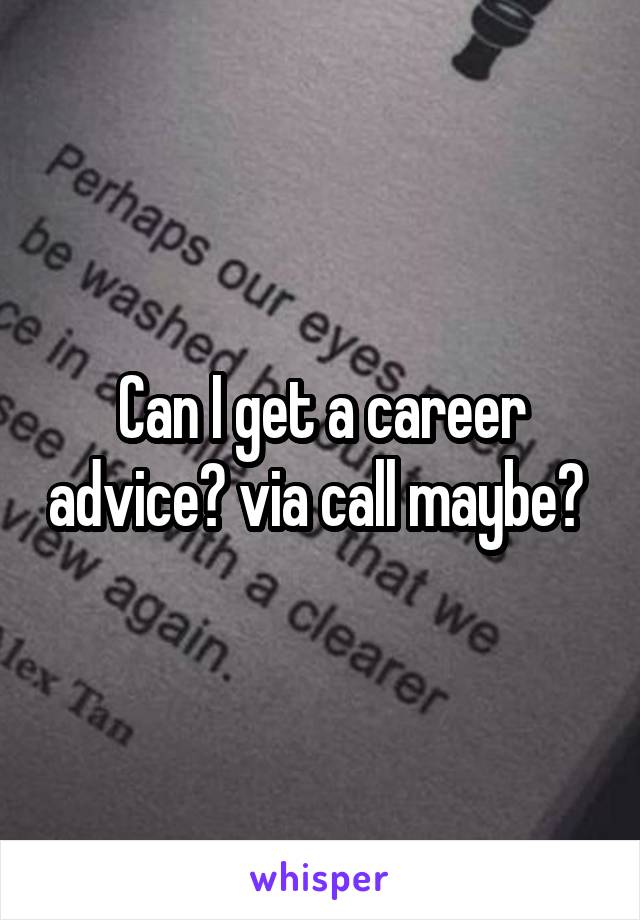 Can I get a career advice? via call maybe? 