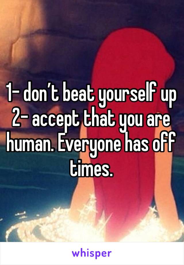 1- don’t beat yourself up 
2- accept that you are human. Everyone has off times. 