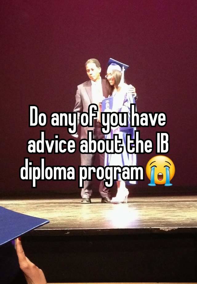 Do any of you have advice about the IB diploma program😭